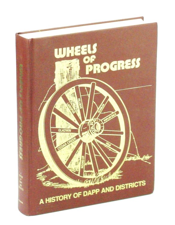Wheels of Progress: A History of Dapp [Alberta] and Districts: Hillman, Larkspur, Gladwin, Cedar Creek, Round-Up, Holm, Poplar Dale, Scanlon