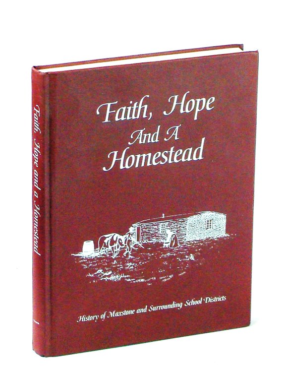 Faith, Hope and a Homestead: History of Maxstone [Saskatchewan] and Surrounding School Districts