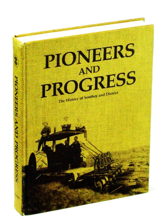 Pioneers and Progress: The History of Southey [Saskatchewan] and District