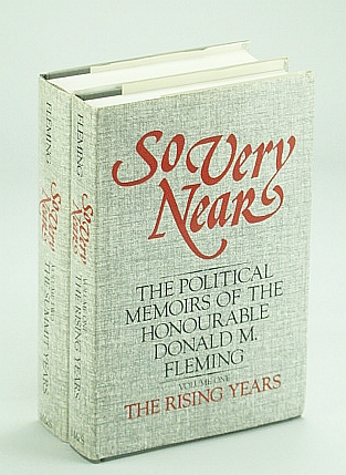 So Very Near - The Political Memoirs of the Honourable Donald M. Fleming: Complete in Two (2) Volumes, The Rising Years and The Summit Years