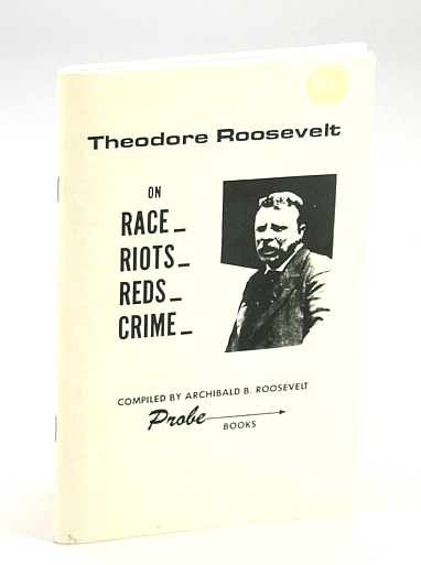 Theodore [Teddy] Roosevelt on Race, Riots, Reds, Crime