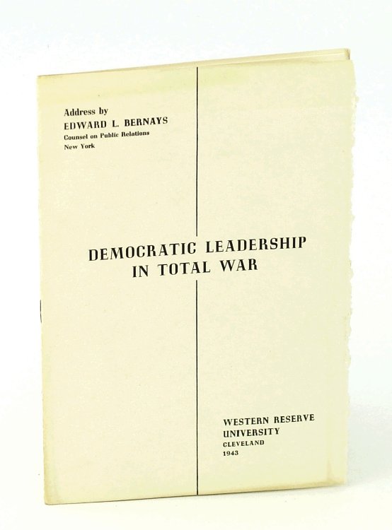 Image for Democratic Leadership in Total War - An Address By Edward L. Bernays, Counsel on Public Relations, at Cleveland College of Western Reserve University Democratic Leadership in Total War - An Address By Edward L. Bernays, Counsel on Public Relations, at Cleveland College of Western Reserve University