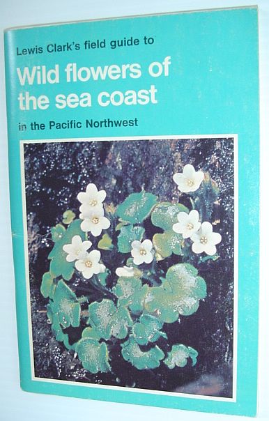 Wild Flowers of the Sea Coast in the Pacific Northwest (Lewis Clark's Field Guides)