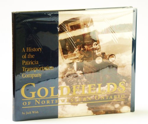 Goldfields of Northwestern Ontario: A History of the Patricia Transportation Company