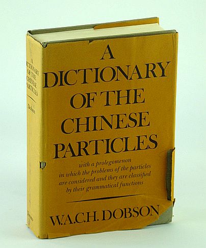 A Dictionary of the Chinese Particles - With a Prolegomenom in Which the Problems of the Particles are Considered and they are Classified By Their Grammatical Functions