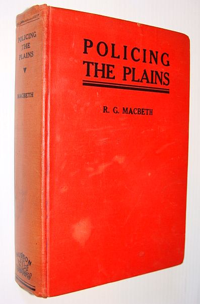 Policing the Plains - Being the Real-life Record of the Famous Royal North-West Mounted Police