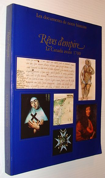 Reves D'empire - Le Canada Avant 1700: Les Documents De Notre Histoire