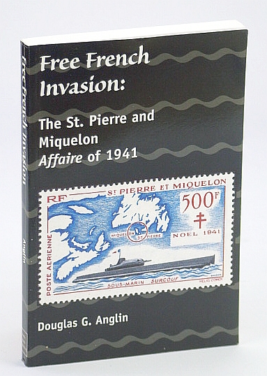 Free French Invasion: The St. Pierre and Miquelon Affaire of 1941