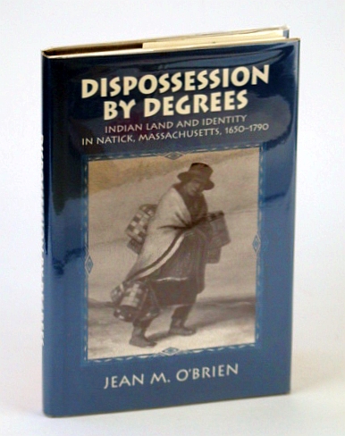 Dispossession by Degrees: Indian Land and Identity in Natick, Massachusetts, 1650-1790