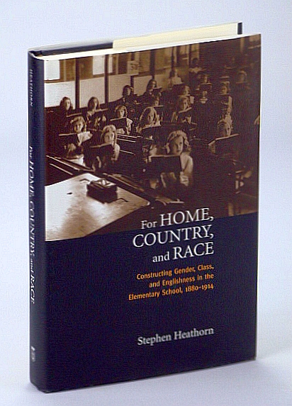 For Home, Country, and Race: Constructing Gender, Class, and Englishness in the Elementary School, 1880-1914 (Studies in Gender and History)