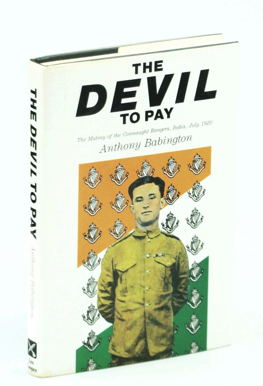 The Devil to Pay: The Mutiny of the Connaught Rangers, India, July, 1920