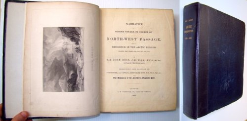 Narrative of a Second Voyage in Search of a North-west Passage and of a Residence in the Arctic Regions During the Years 1829, 30, 31, 32, 33 Incl. the Reports of Commander, Now Captain, James Clark Ross & the Disc. of the North'n Mag. Pole (Vol 1 only)