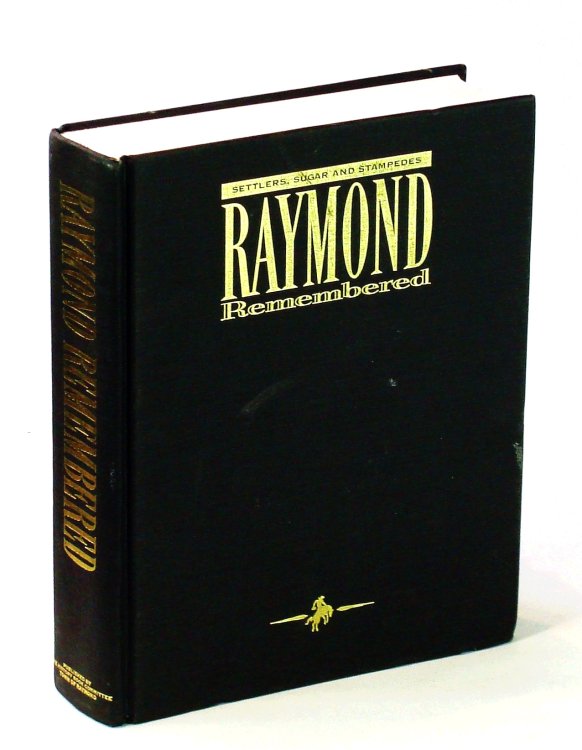 Raymond Remembered : Settlers, Sugar and Stampedes