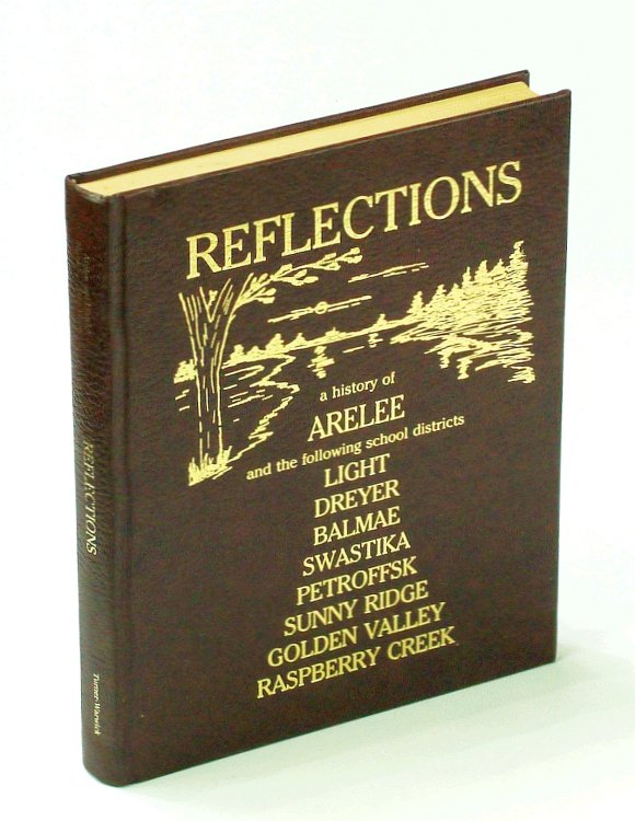 Reflections: A History of Arelee and the [School] Districts of Balmae, Dreyer, Golden Valley, Light, Petroffsk, Raspberry Creek, Sunnyridge and Swastika [Saskatchewan Local History]