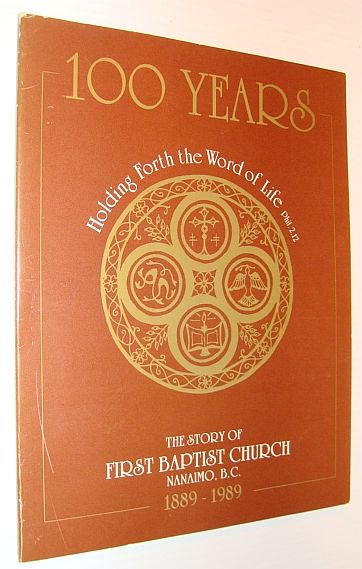 100 (One Hundred ) Years: The Story of First Baptist Church, Nanaimo, B.C. 1889-1989