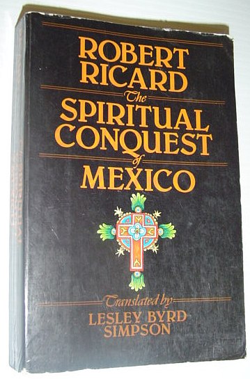 The Spiritual Conquest of Mexico : An Essay on the Apostolate and the Evangelizing Methods of the Mendicant Orders in New Spain, 1523-1572
