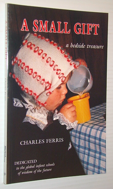 A Small Gift : Treasures and Truths from One Man's Very Rich Life. A Bedside Treasure