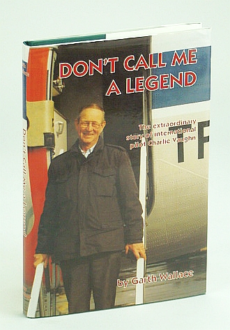 Don't Call Me a Legend: The Extraordinary Story of International Pilot Charlie Vaughn