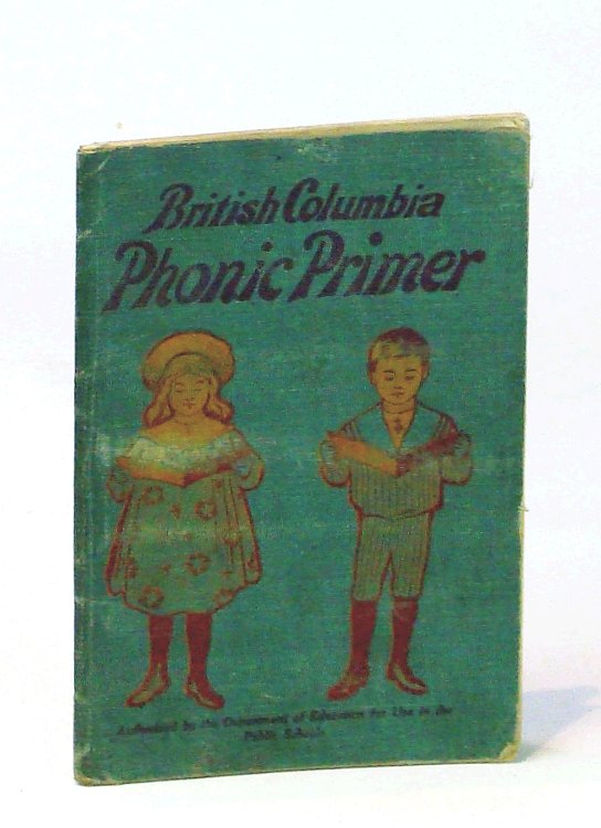British Columbia Phonic Primer / A First Primer Based on the Phonics System - Authorized By the Department of Education for Use in the Public Schools of British Columbia
