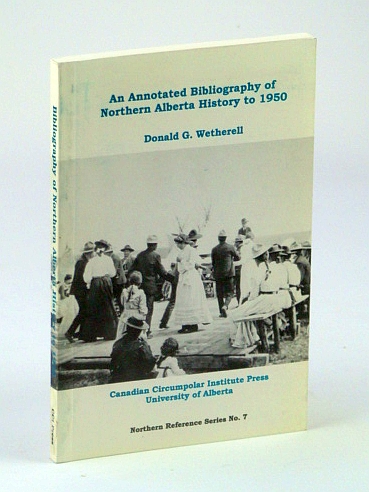 An Annotated Bibliography of Northern Alberta History to 1950 (Northern Reference Series No. 7)