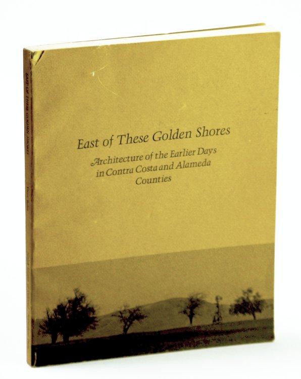 East of These Golden Shores: Architecture of the Earlier Days in Contra Costa and Almeda Counties
