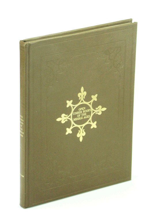 The Open Timber Roofs of the Middle Ages: Illustrated by Perspective and Working Drawings of Some of the Best Varieties of Church Roofs