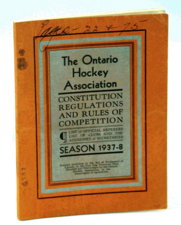 The Ontario Hockey Association [O.H.A.] Constitution, Regulations, and Rules of Competition, as Amended November 20, 1937: List of Official Referees, List of Clubs and the Addresses of Secretaries, Season 1937-8 [1937 - 1938]