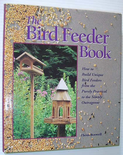 The Bird Feeder Book: How to Build Unique Bird Feeders from the Purely Practical to the Simply Outrageous