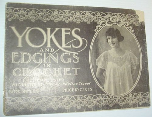 Yokes and Edgings in Crochet - Book No. Ten (10) - Illustrated with Instructions