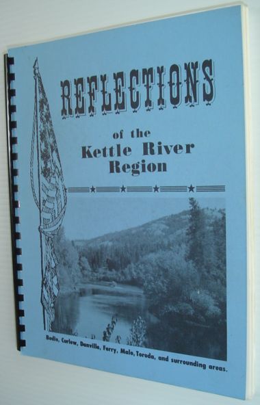 Reflections of the Kettle River Region - Bodie, Curlew, Danville, Ferry, Malo, Toroda, and Surrounding Areas