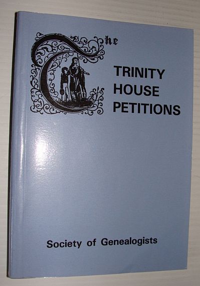 The Trinity House Petitions : A Calendar of the Records of the Corporation of Trinity House, London in the Library of the Society of Genealogists