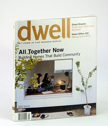 Dwell Magazine - At Home in the Modern World, December (Dec.) / January (Jan.) 2007 - Building Homes That Build Community
