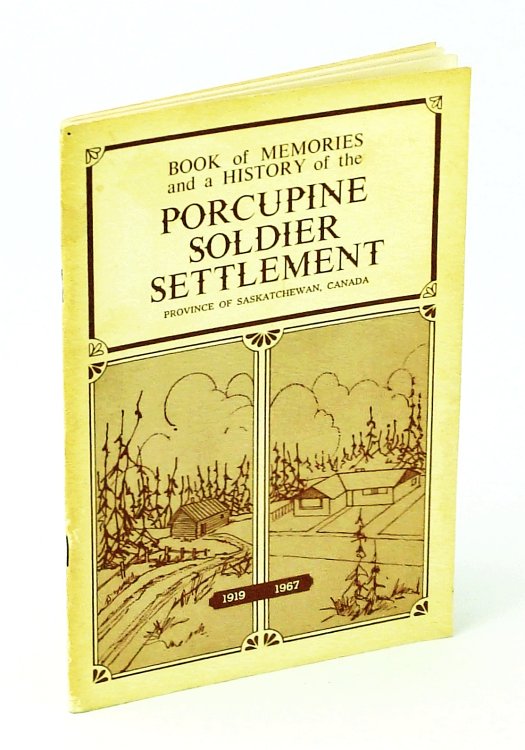 This Book of Memories and a History of the Porcupine Soldier Settlement and Adjacent Areas Situated in North-Eastern Saskatchewan Canada, 1919 - 1967
