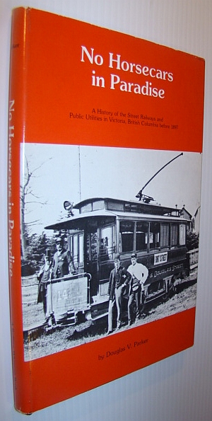 No Horsecars in Paradise - A History of the Street Railways and Public Utilities in Victoria, British Columbia Before 1867