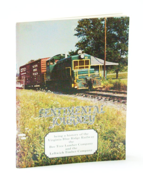 Sentimental Journey: Being a History of the Virginia Blue Ridge Railway, The Bee Tree Lumber Company, and the Leftwich Timber Company