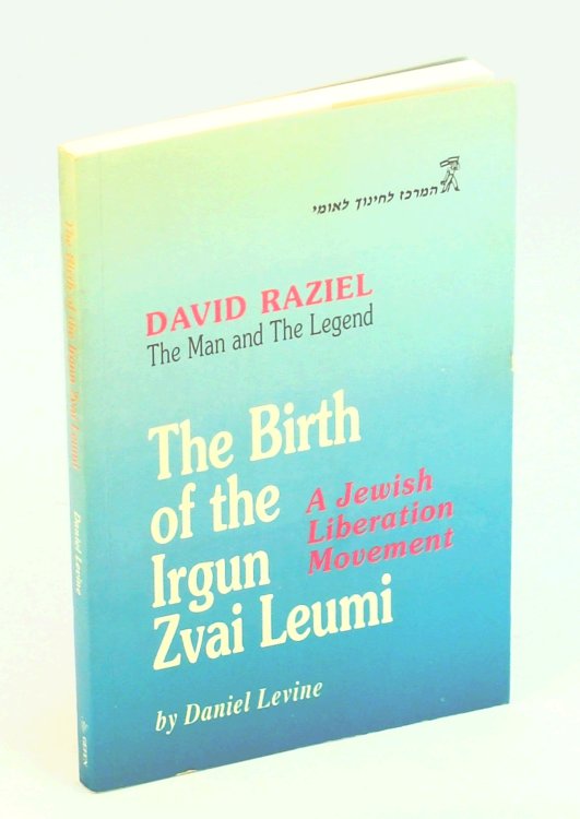 The Birth of the Irgun Zvai Leumi - A Jewish Liberation Movement: David Raziel - The Man And The Legend