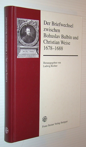 Der Briefwechsel Zwischen Bohuslav Balbin Und Christian Weise 1678-1688