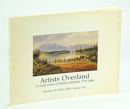 Artists Overland: A Visual Record of British Columbia 1793-1886: Exhibition Catalogue