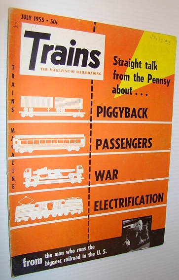 Trains - The Magazine of Railroading, July 1955 - Straight Talk from James Miller Symes of the Pennsylvania Railroad