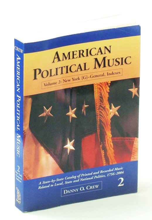 American Political Music: A State-by-State Catalog of Printed and Recorded Music Related to Local, State and National Politics, 1756-2004, Volume 2: . entries AmPM-1077 to AmPM-1887.8