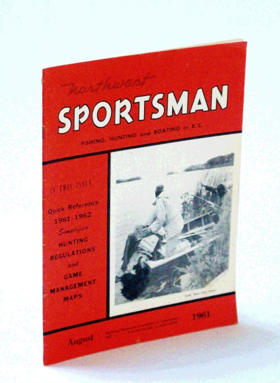 Northwest Sportsman Magazine - Fishing, Hunting and Boating in B.C., August [Aug.] 1961 - 1961-1962 Simplified Hunting Regulations and Game Management Maps