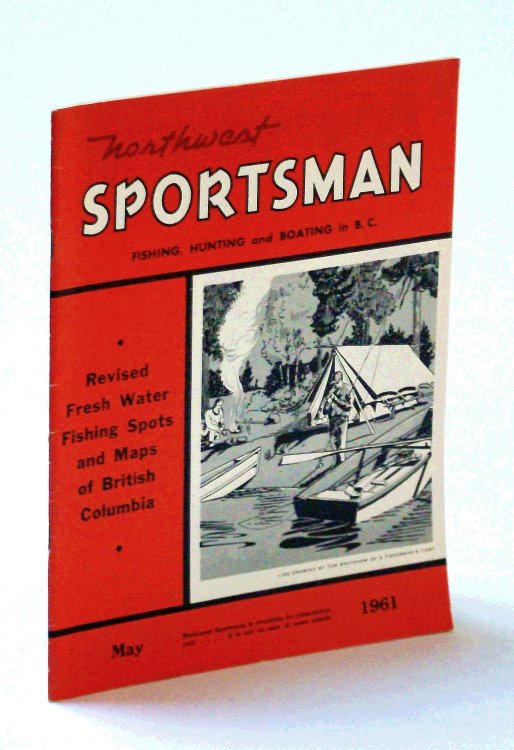 Northwest Sportsman Magazine - Fishing, Hunting and Boating in B.C., May 1961 - Revised Fresh Water Fishing Spots and Maps of British Columbia