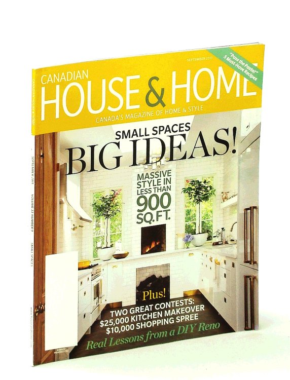 Canadian House & Home - Canada's Magazine of Home & Style, September [Sept.] 2011: Small Spaces Big Ideas! - Massive Style in Less Than 900 Sq. Ft.