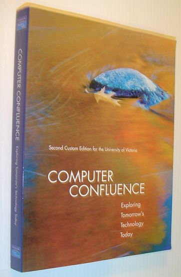 Computer Confluence: Exploring Tomorrow's Technology Today - Second Custom Edition for The University of Victoria