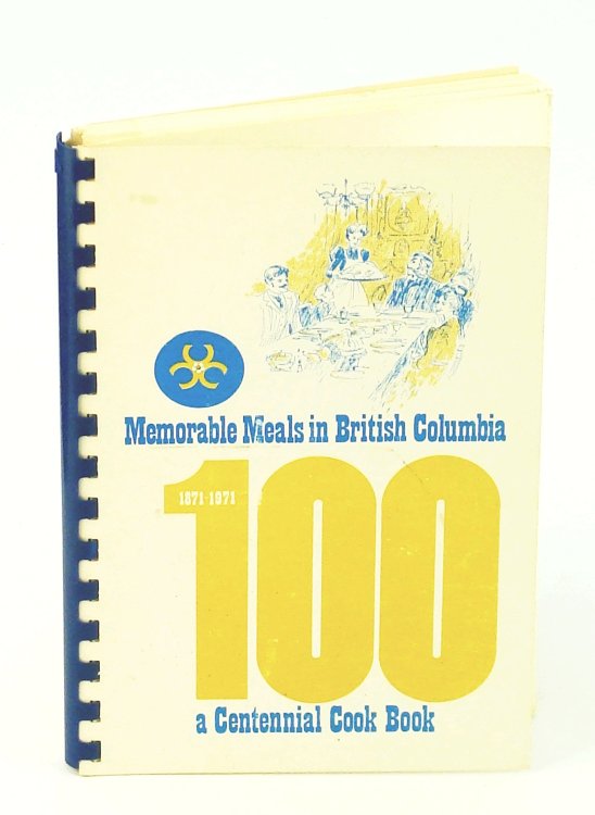 Memorable Meals in British Columbia - A Centennial Cook Book [Cookbook] 1871-1971 [100]