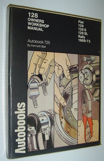 Fiat 128 1969-73 Autobook: Workshop Manual for Fiat 128 1969-72, Fiat 128S 1972-73, Fiat 128SL 1972-73, Fiat 128 Rally 1972-73