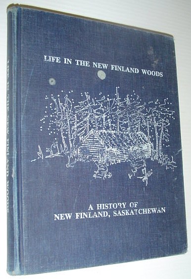 Life in the New Finland Woods: A History of New Finland, Saskatchewan
