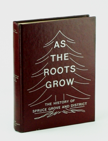 Image for As the Roots Grow - The History of Spruce Grove, Alberta and District As the Roots Grow - The History of Spruce Grove, Alberta and District