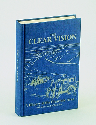 The Clear Vision: A History of the Cleardale (Alberta) Area 60 miles West of Fairview