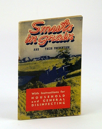 Smuts in Grain And Their Prevention - With Instructions for Household and General Disinfecting, Also Other Valuable and Helpful Information for Farm and Home